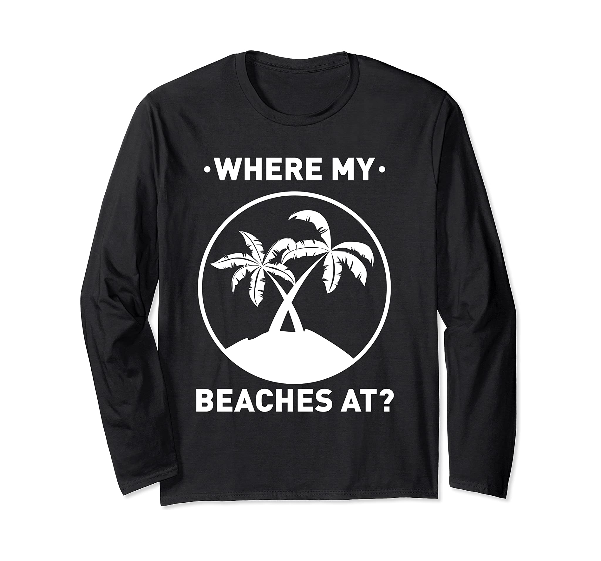 Where My Beaches At? Funny Summer Beach Party Pun Long Sleeve T-Shirt