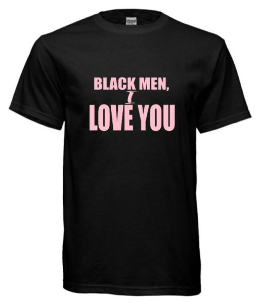 Black Men I love You RS T shirt