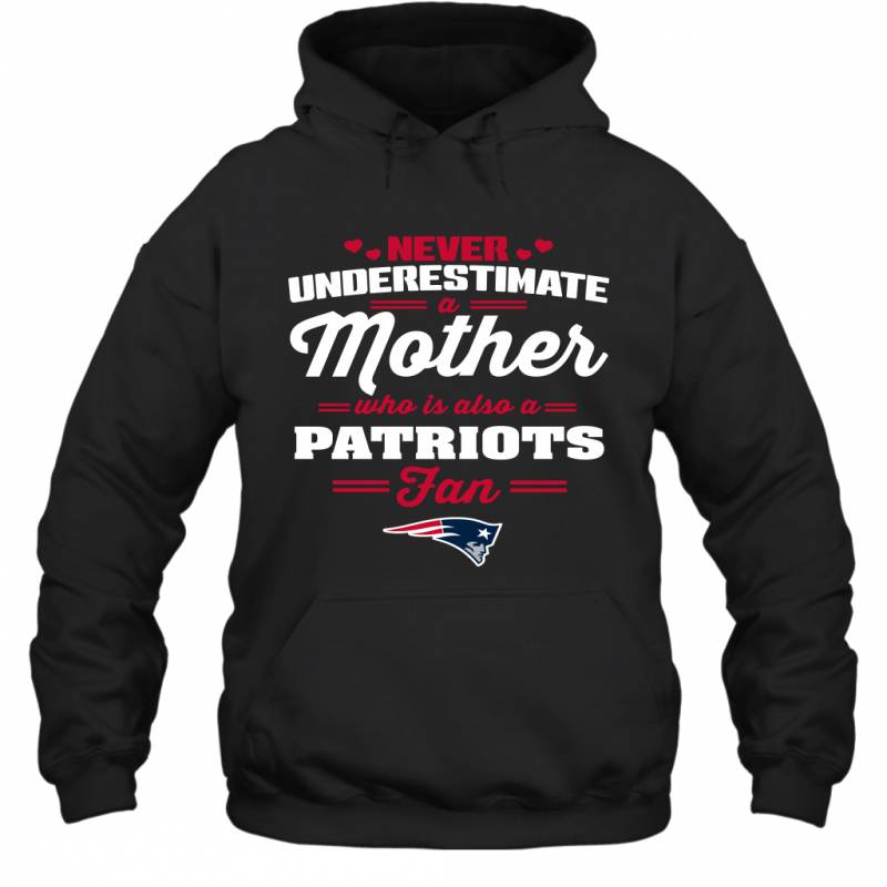 Never Underestimate Mother Who Is Also A New England Patriots Fan Mother’s day gift Hoodie