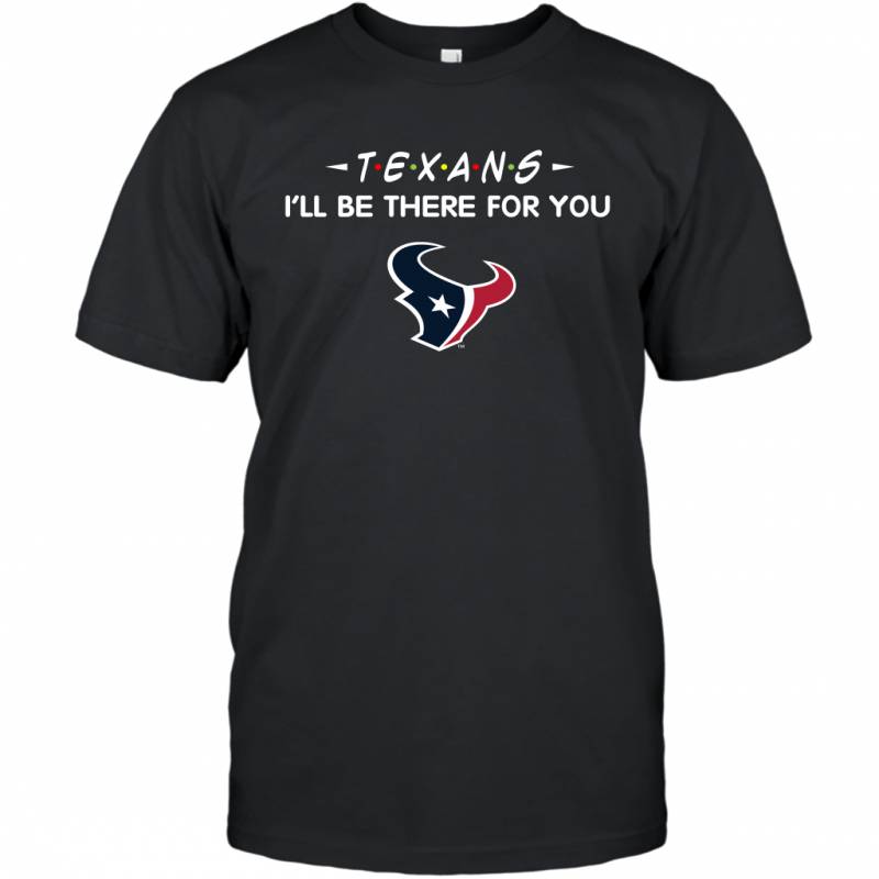 Texans I’ll Be There For You Houston Texans T-Shirt