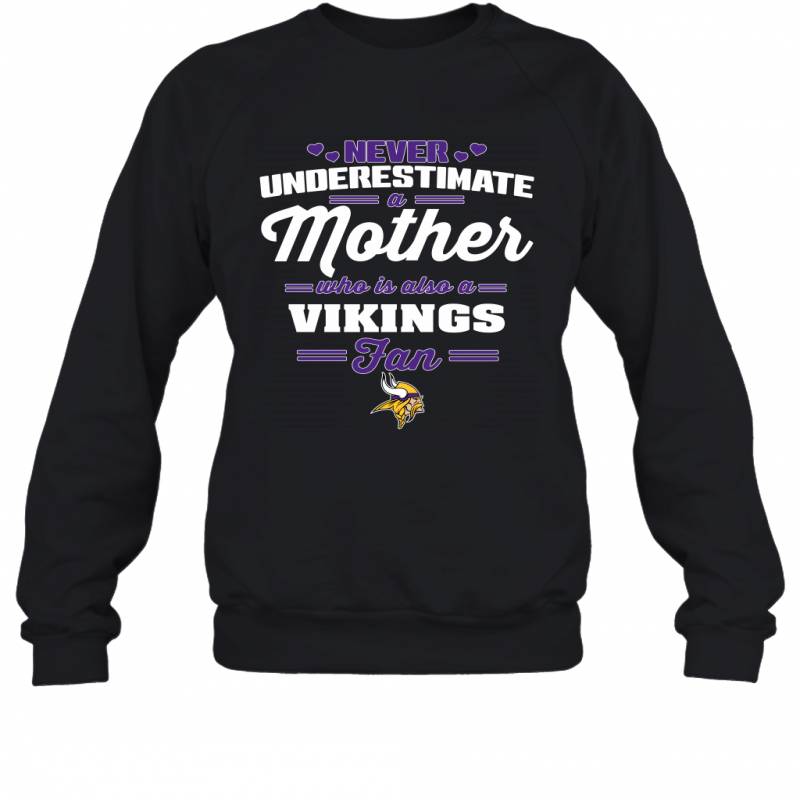 Never Underestimate Mother Who Is Also A Minnesota Vikings Fan Mother’s day gift Sweatshirt