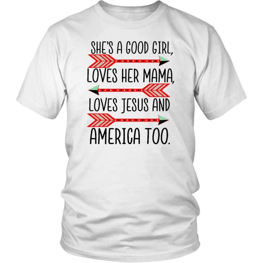 She’s a good girl loves her mama loves Jesus and america too christian t-shirt