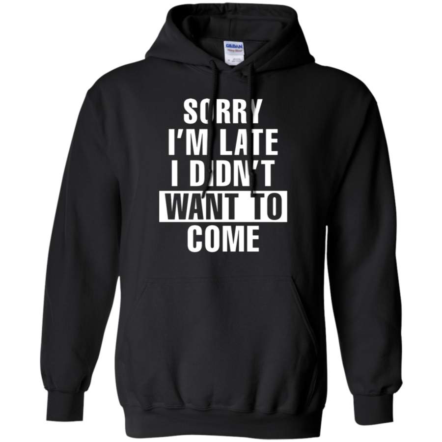 AGR Sorry I ‘m Late I Didn ‘t Want To Come Hoodie