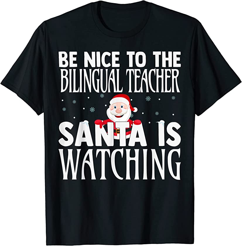 Be Nice To The Bilingual Teacher Santa Is Watching Christmas T-Shirt