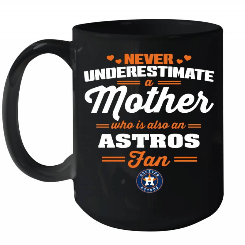 Never Underestimate Mother Who Is Also An Houston Astros Fan Mother’s day gift Ceramic Mug 15oz