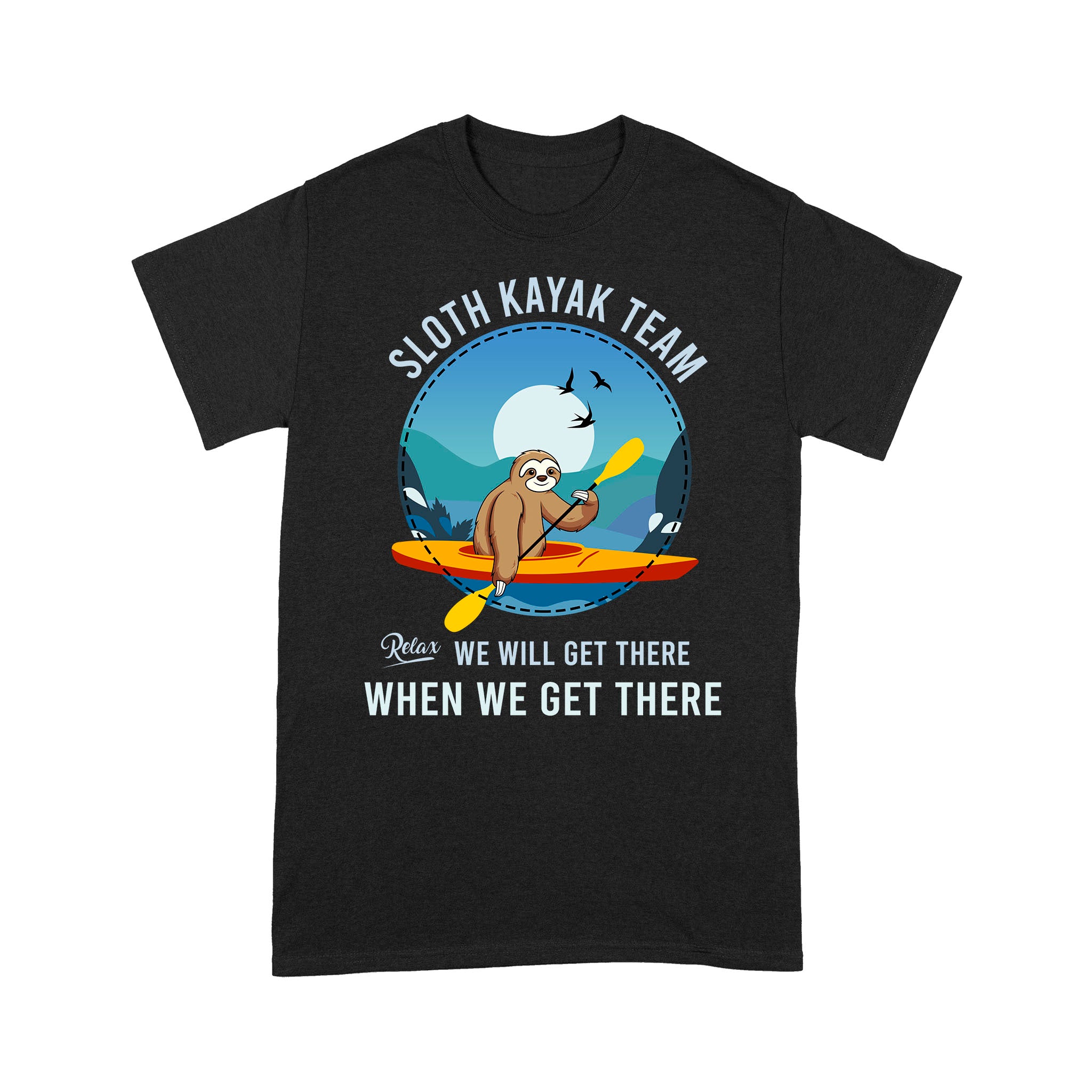 Funny Sloth Kayak Team Relax We Will Get There When We Get There Boating Hobbies – Standard T-shirt