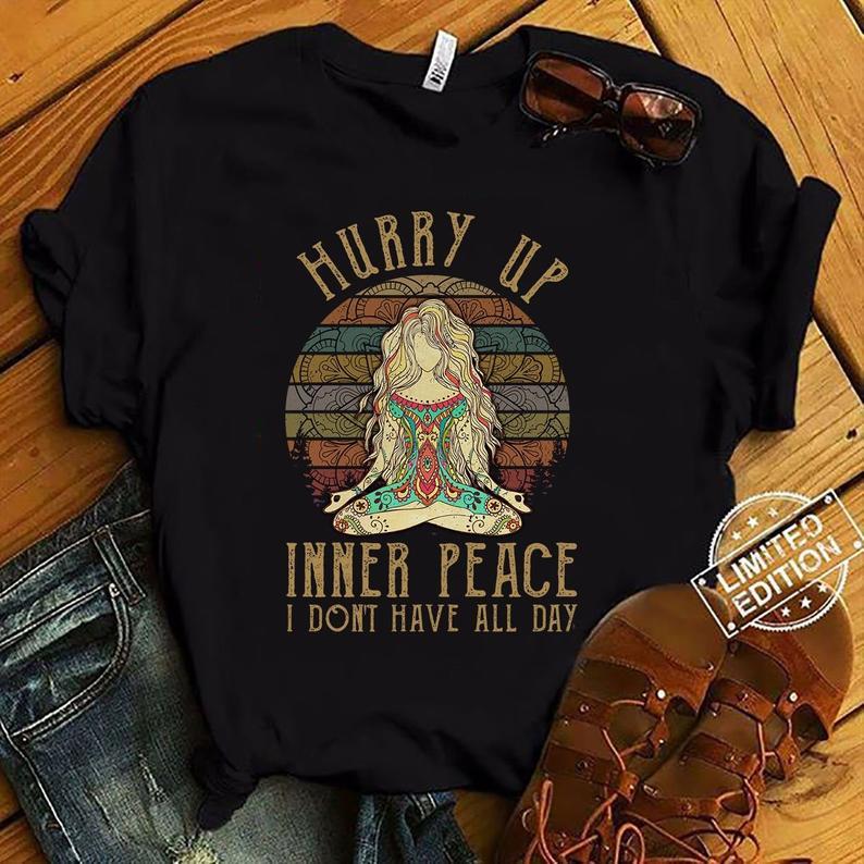 Hurry Up Inner Peace I Dont Have All Day Meditation Hippie Girl Yoga Tshirt Gift Women T-Shirt Hoodie