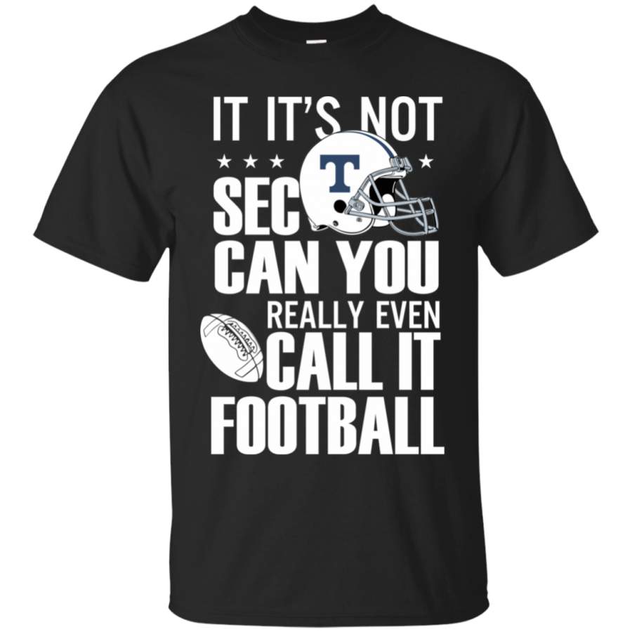 If It’s Not Sec Can You Really Even Call It Football T-Shirt