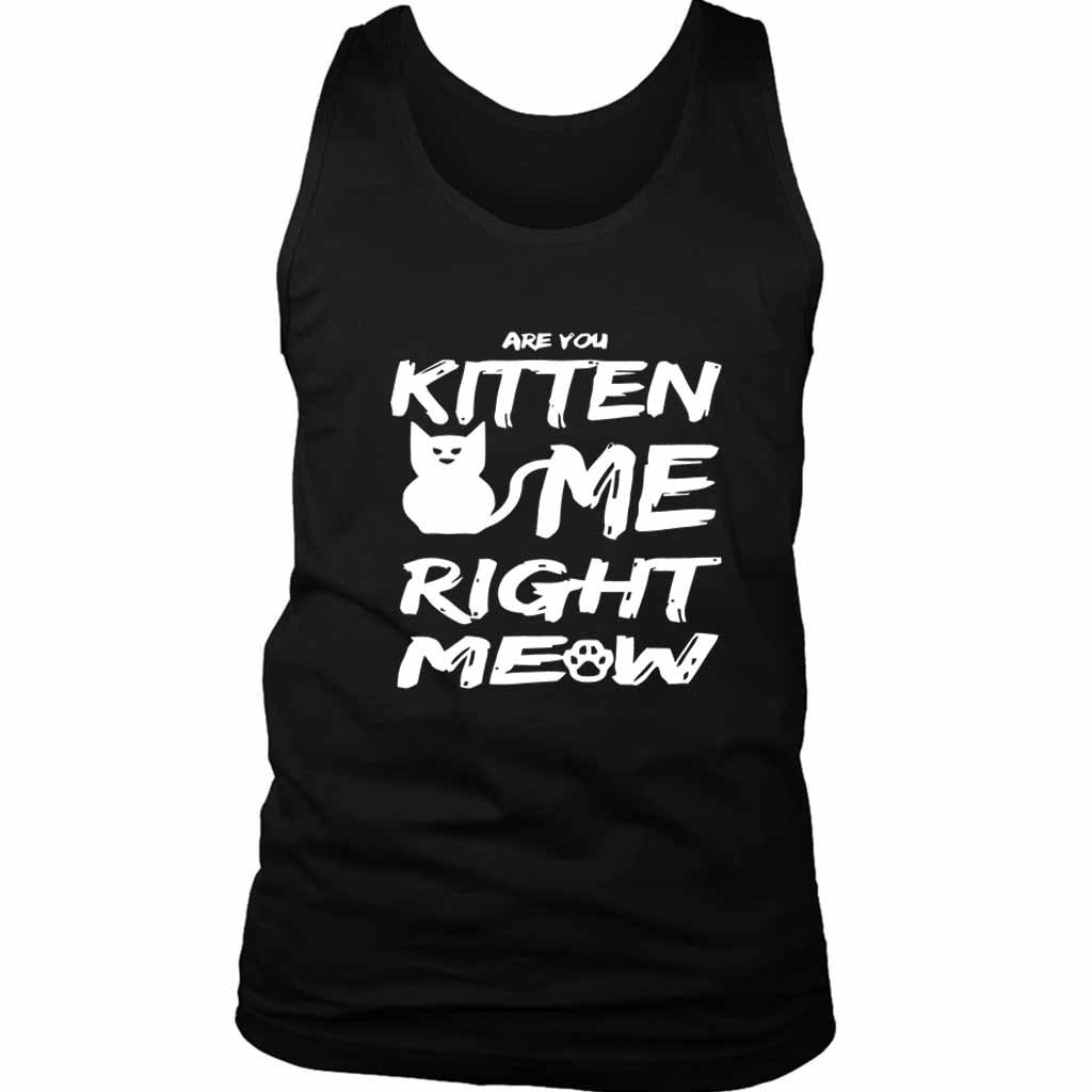 Are You Kitten Me Right Meow Humorous Kitty Cat Lovers Men’s Tank Top