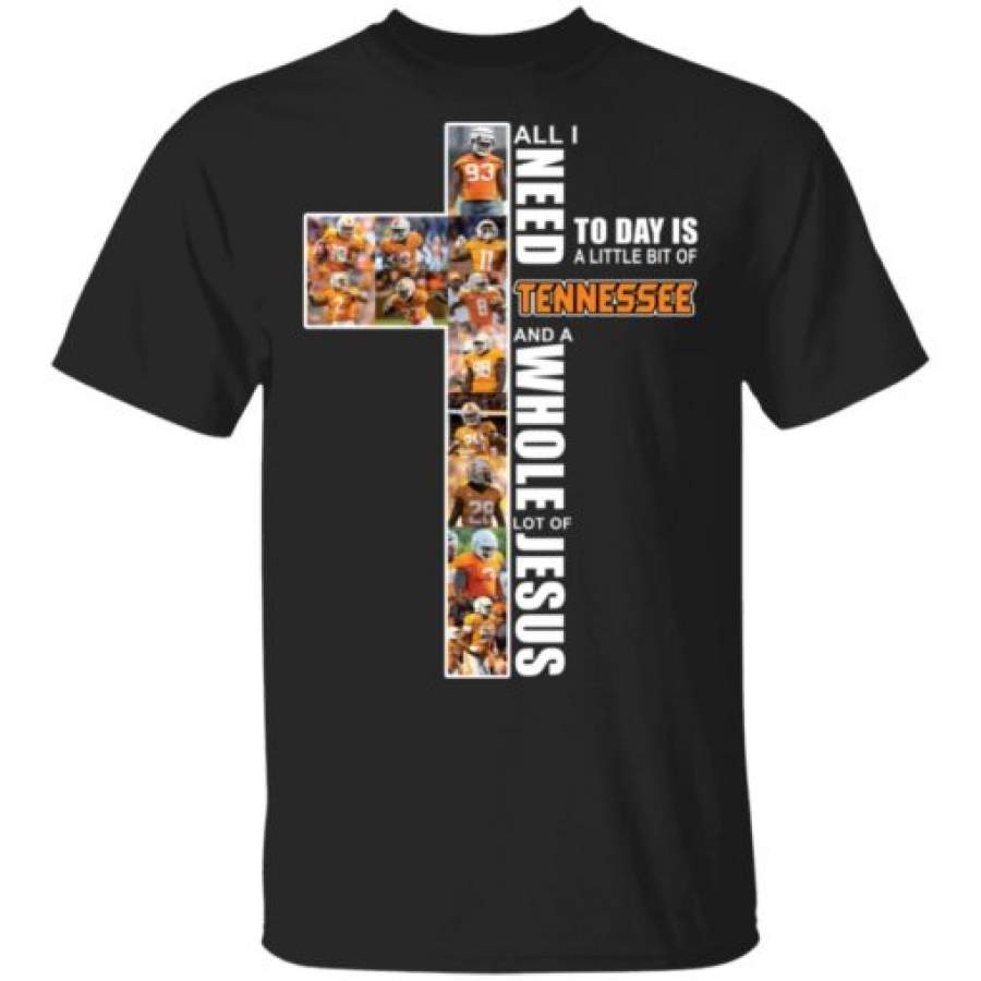 All I Need Today Is A Little Bit Of Tennessee And A Whole Lot Of Jesus T-Shirt