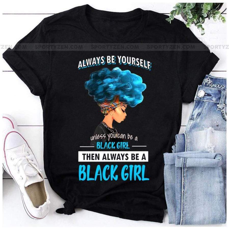 Always be yourself Black Girl T-shirt #296V