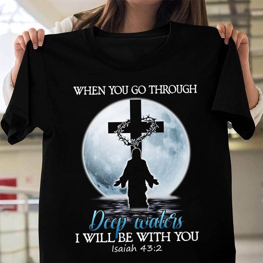 When You Go Through Deep Water I Will Be With You Isaiah 432 Gift Standard/Premium T-Shirt