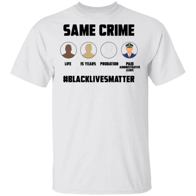 Same Crime Black Lives Matter T-Shirt