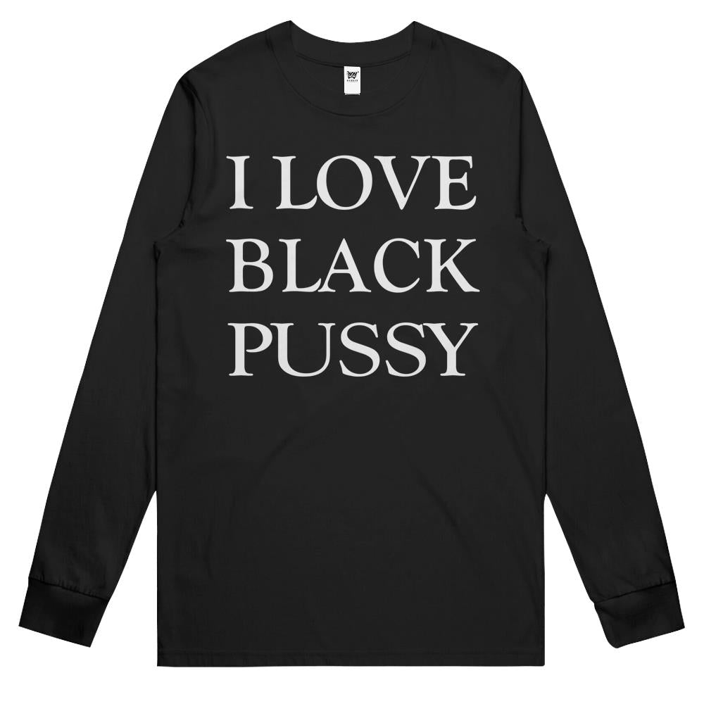 I Love Black Pussy Long Sleeve T Shirts