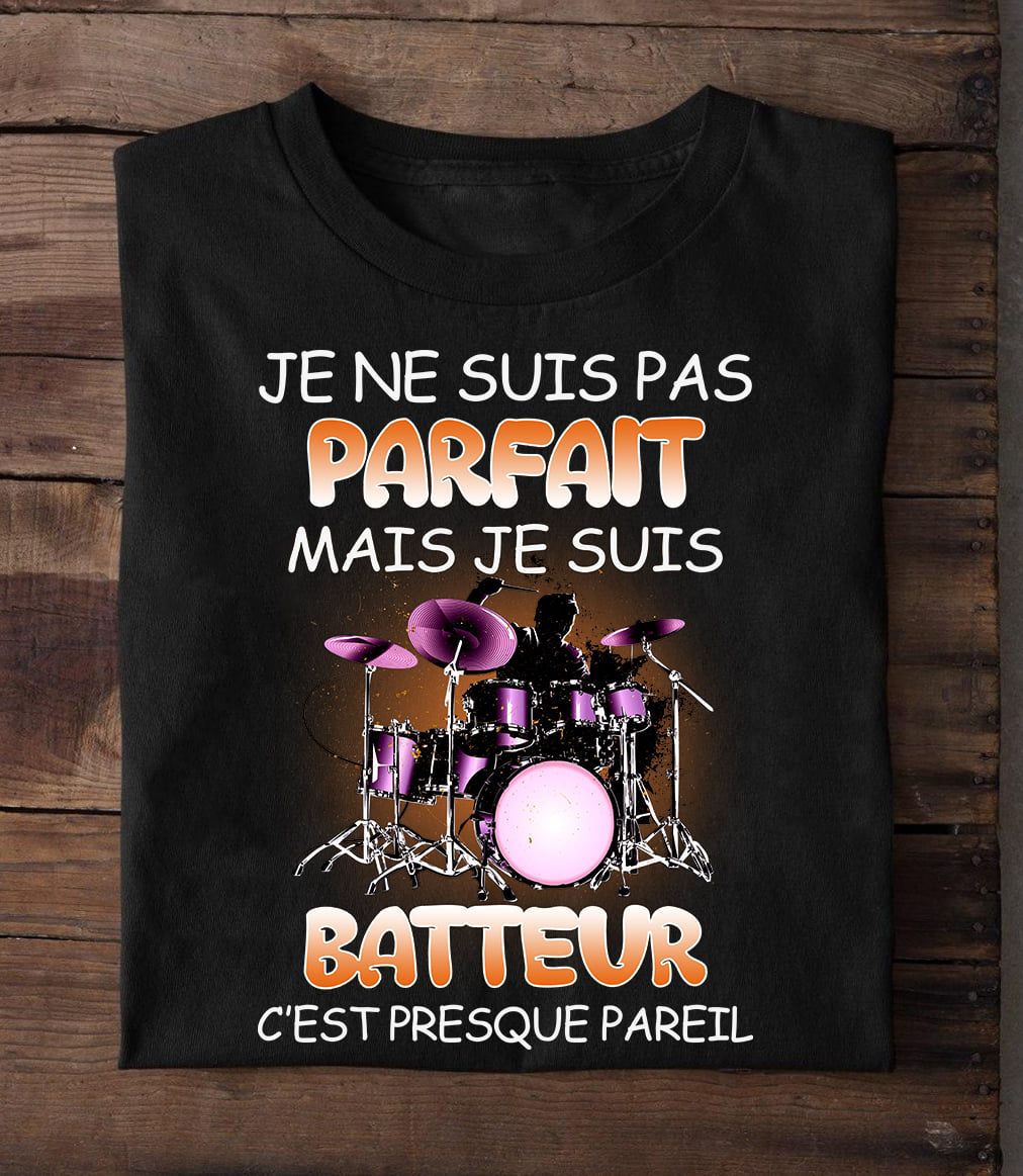 Je Ne Suis Pas Parfait Mais Je Suis Batteur C’Estt Presque Pareil Drummer Drum Lovers Gift Standard/Premium T-Shirt