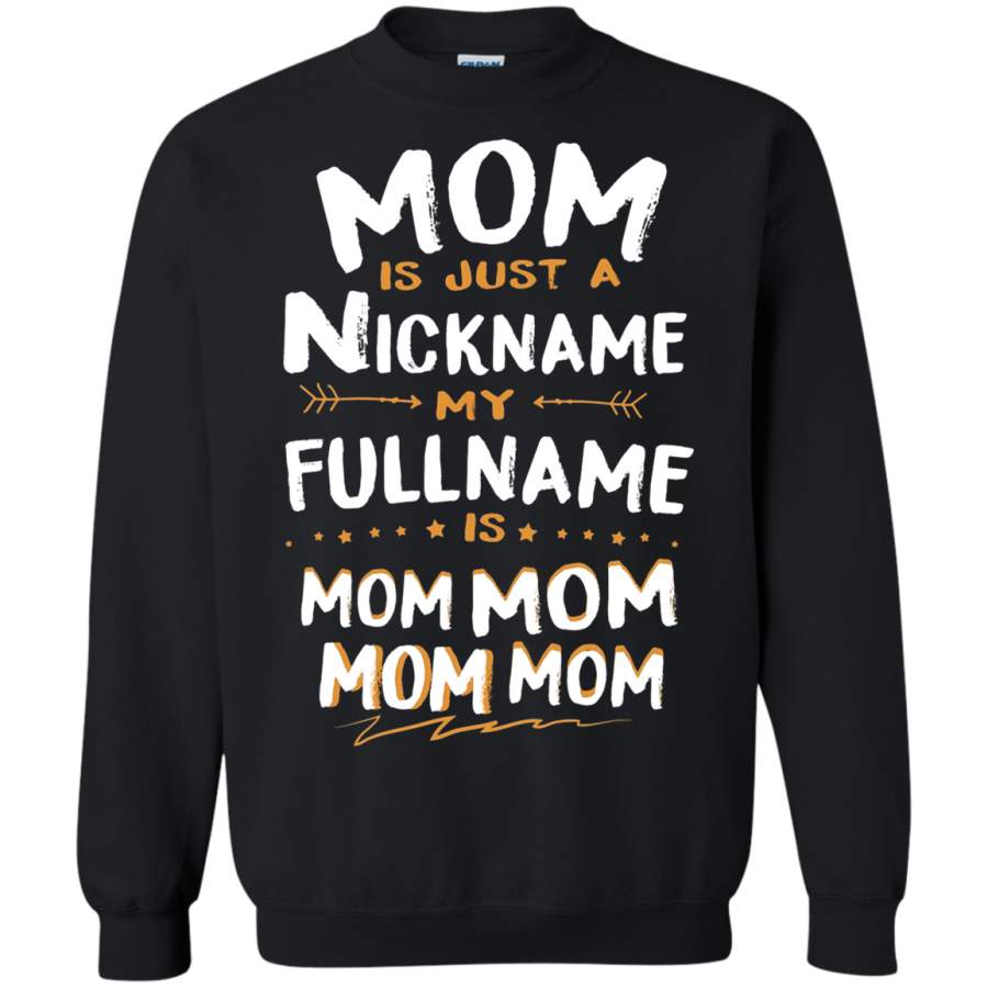 AGR Mom Is Just A Nickname My Full Name Is Mom Mom Mom Mom Sweatshirt