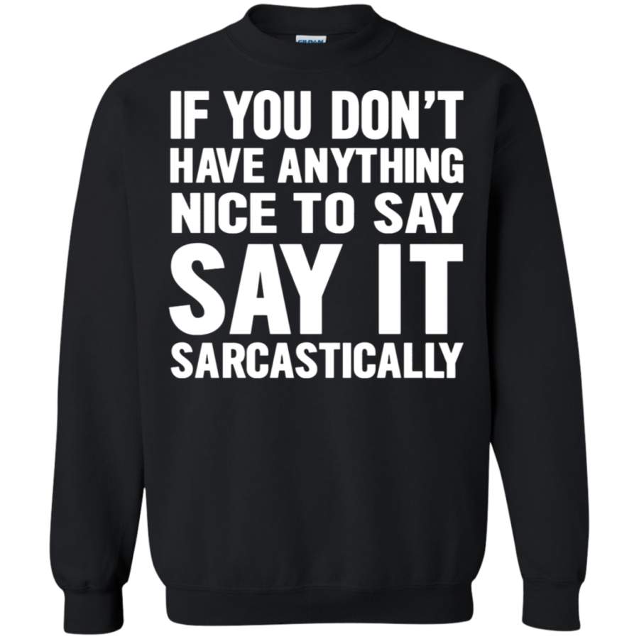 AGR If You Don_t Have Anything Nice To Say Sarcastic Sweatshirt