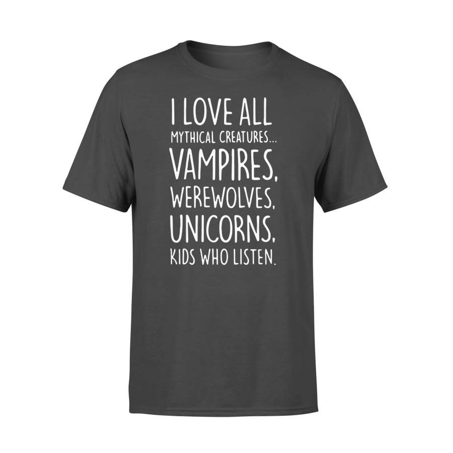 I Love All Mythical Creatures Vampires Werewolves Unicorns Kids Who Listen T-shirt