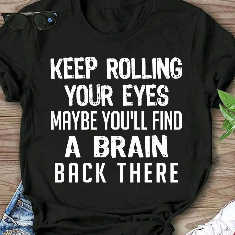 Keep Rolling Your Eyes Maybe You’Ll Find A Brain Back There Gift Standard/Premium T-Shirt