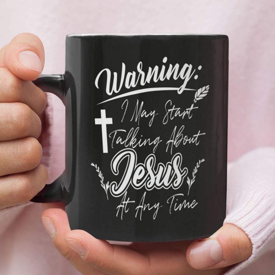 Warning I may start talking about Jesus at any time coffee mug