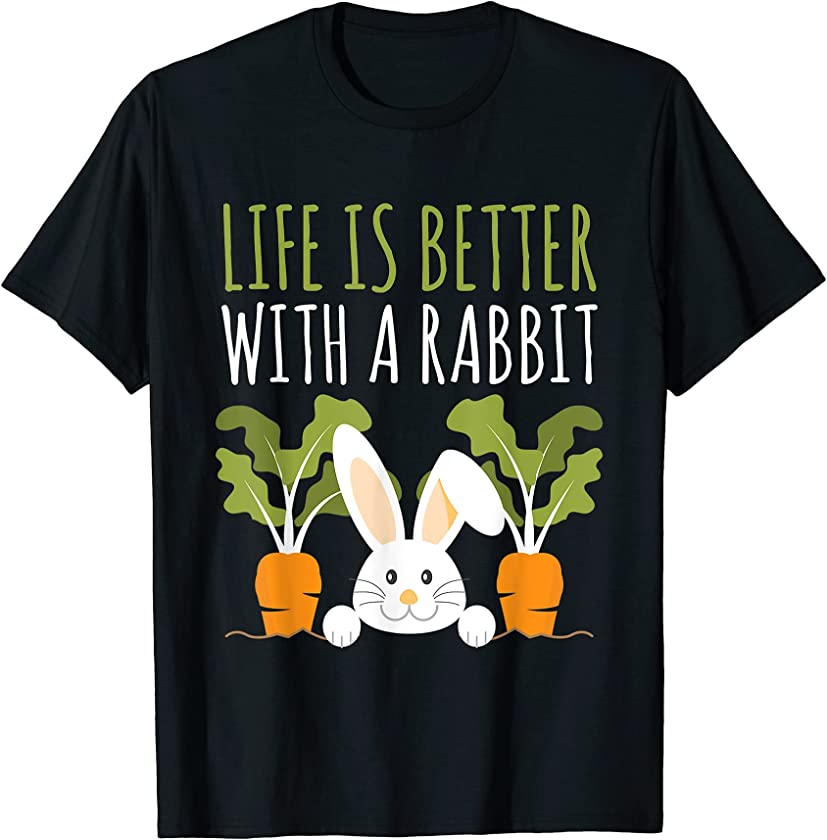 Rabbits Design Life Is Better With A Rabbit Cute Pet Bunny T-Shirt