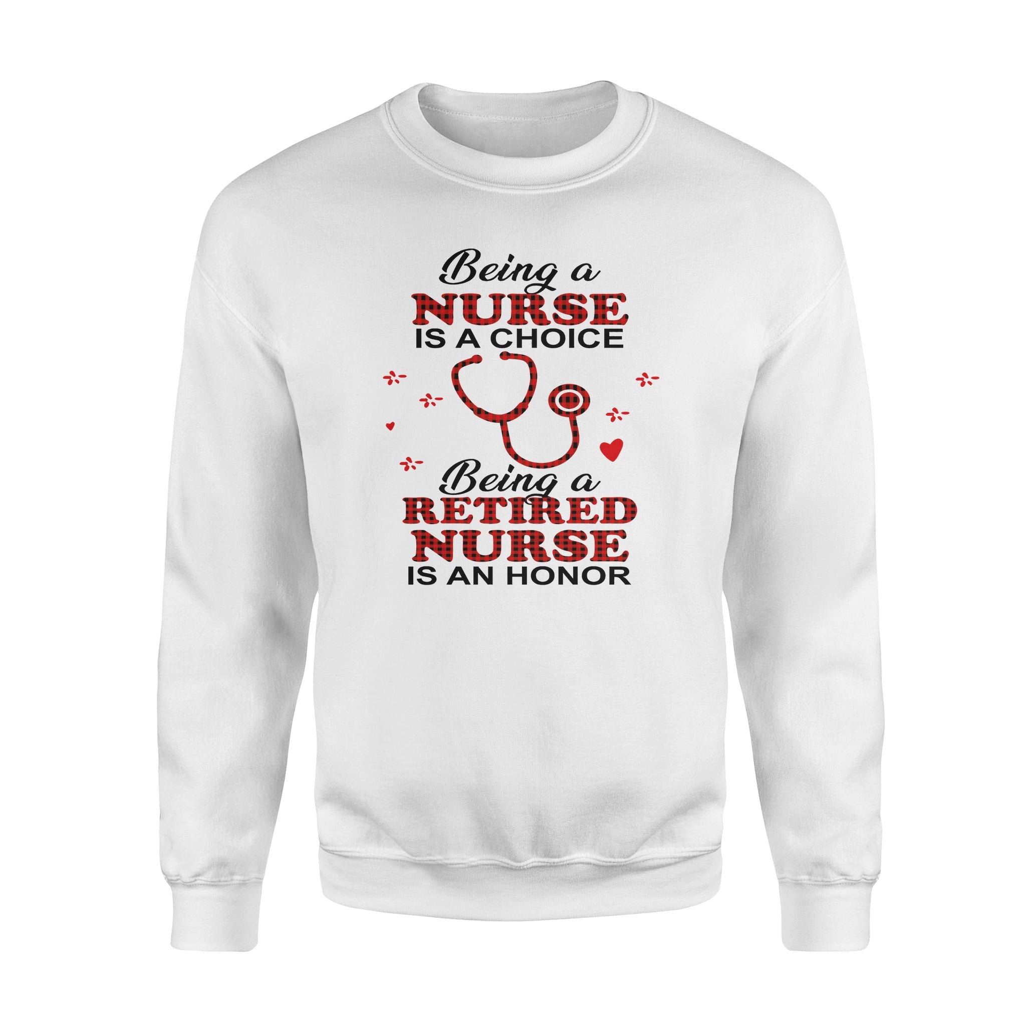 Being A Nurse Is A Choice Being A Retired Nurse Is An Honor – Premium Crew Neck Sweatshirt