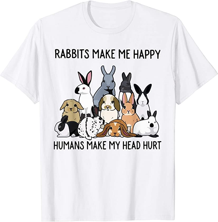 Rabbits Make Me Happy Humans Make My Head Hurt Funny Bunny T-Shirt