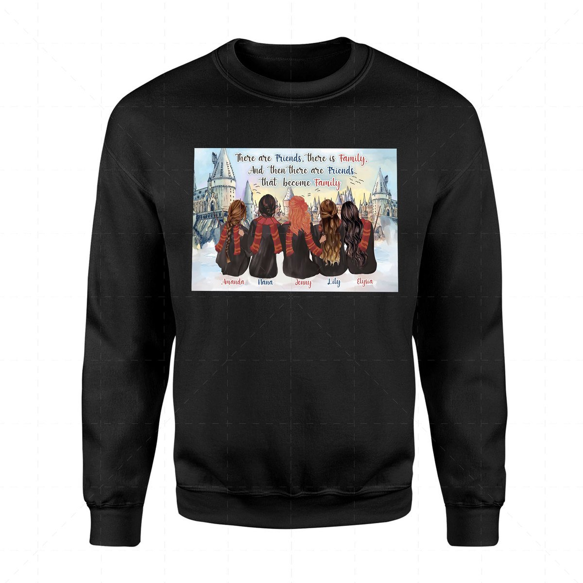 There Are Friends, There Is Family, and Then There Are Friends That Become Family Custom 5 Names 2D Sweatshirt