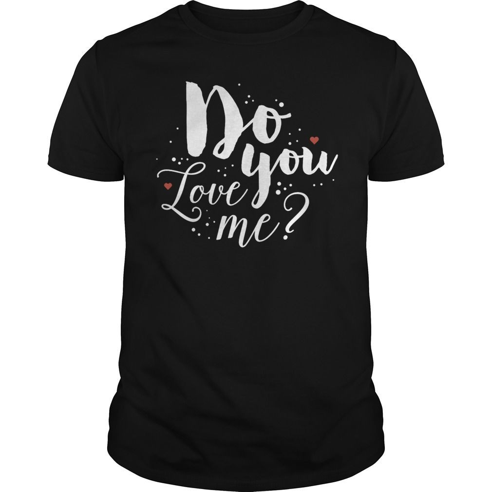 Valentines Day Do You Love Me Shirt