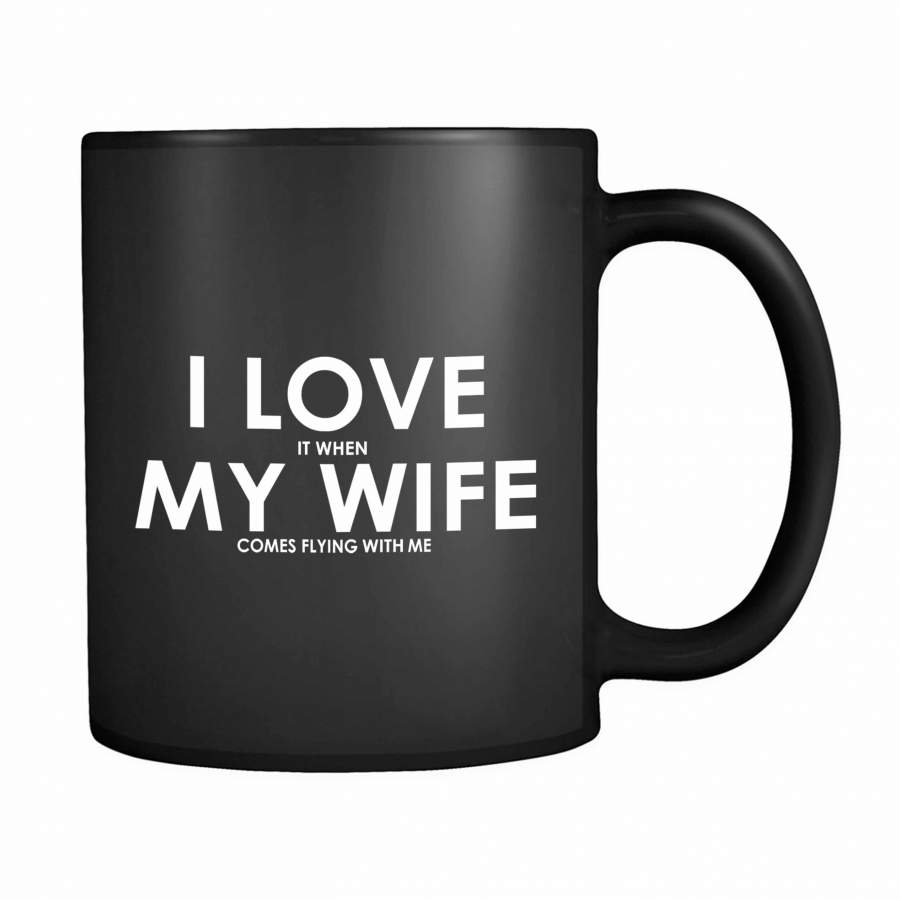 I Love It When My Wife Comes Flying With Me 11oz Mug