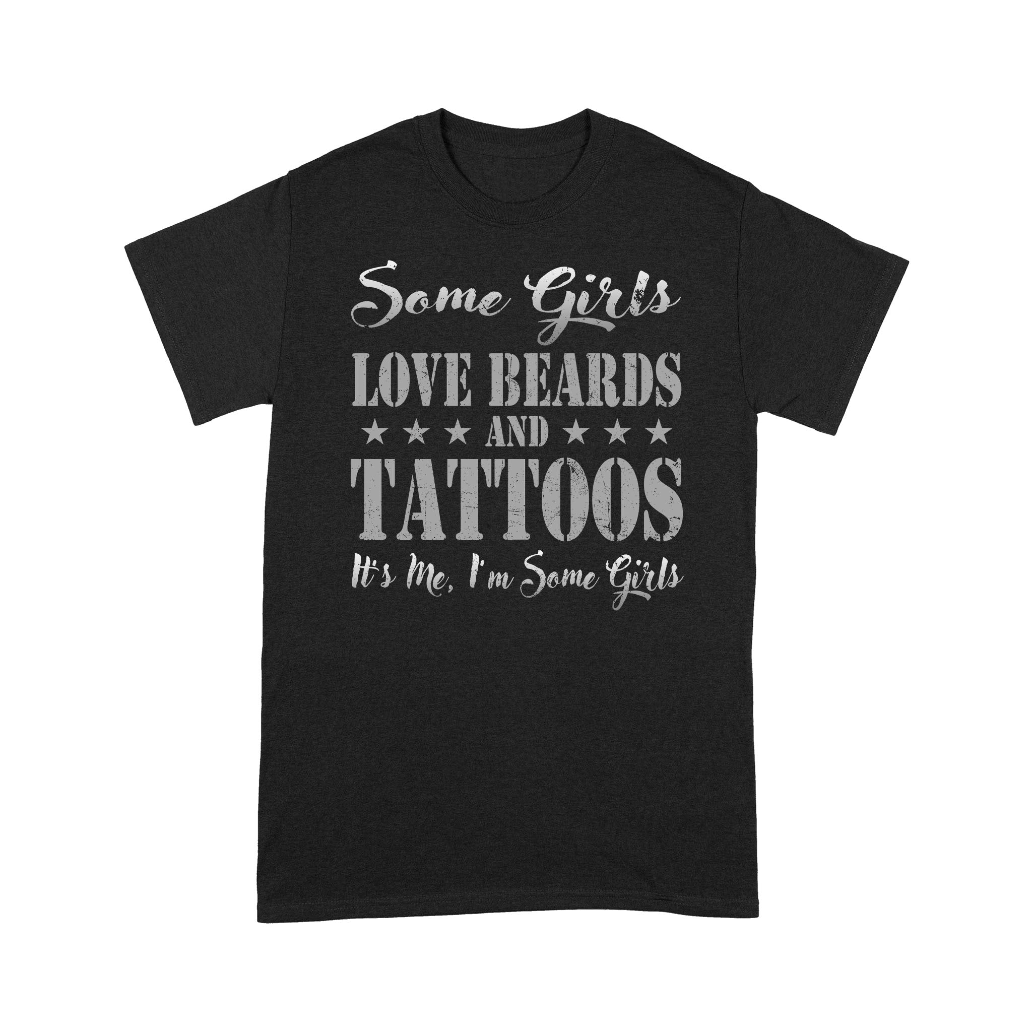 Some Girls Love Beards And Tattoos It’S Me I’M Some Girls T-Shirt – Standard T-Shirt