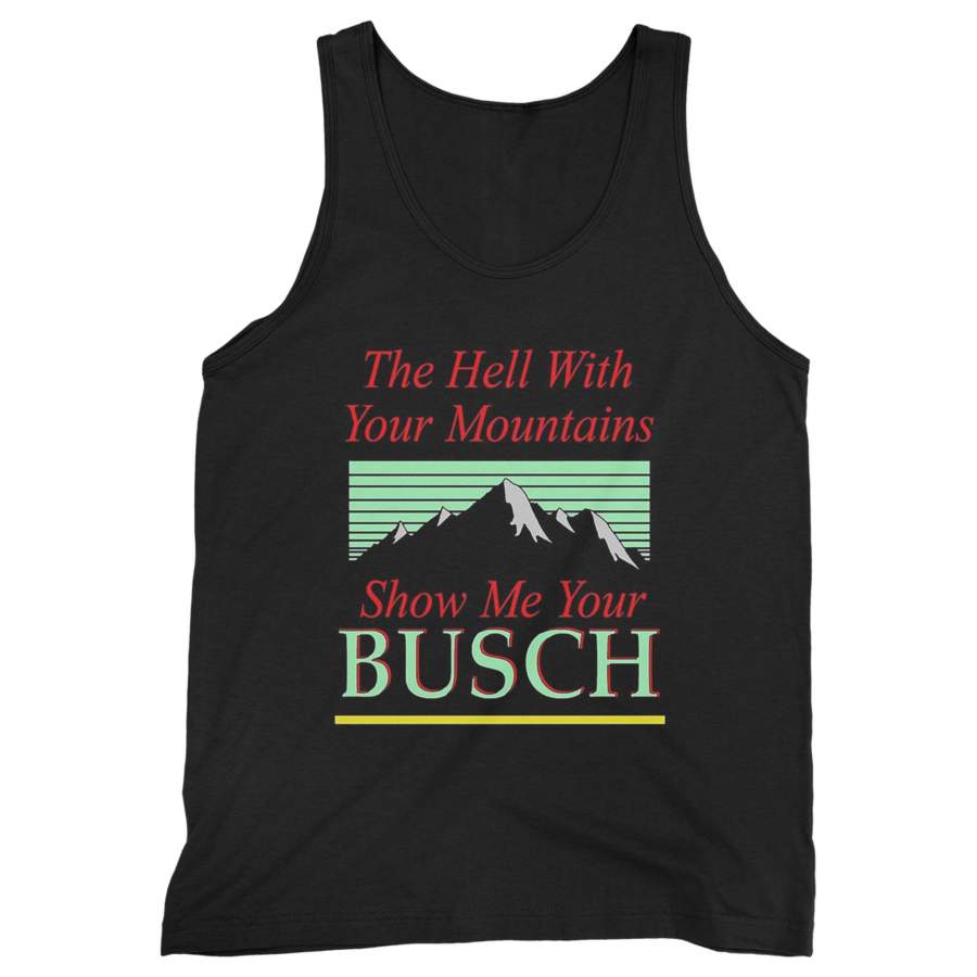 To Hell With Your Mountains Show Me Your Busch Man’s Tank Top