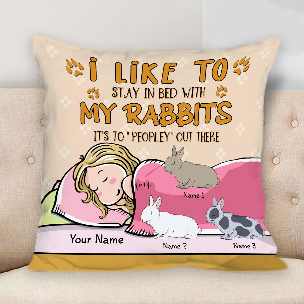 Customized Pillow I Like To Stay In Bed With My Rabbits It’S To Peopley Out There