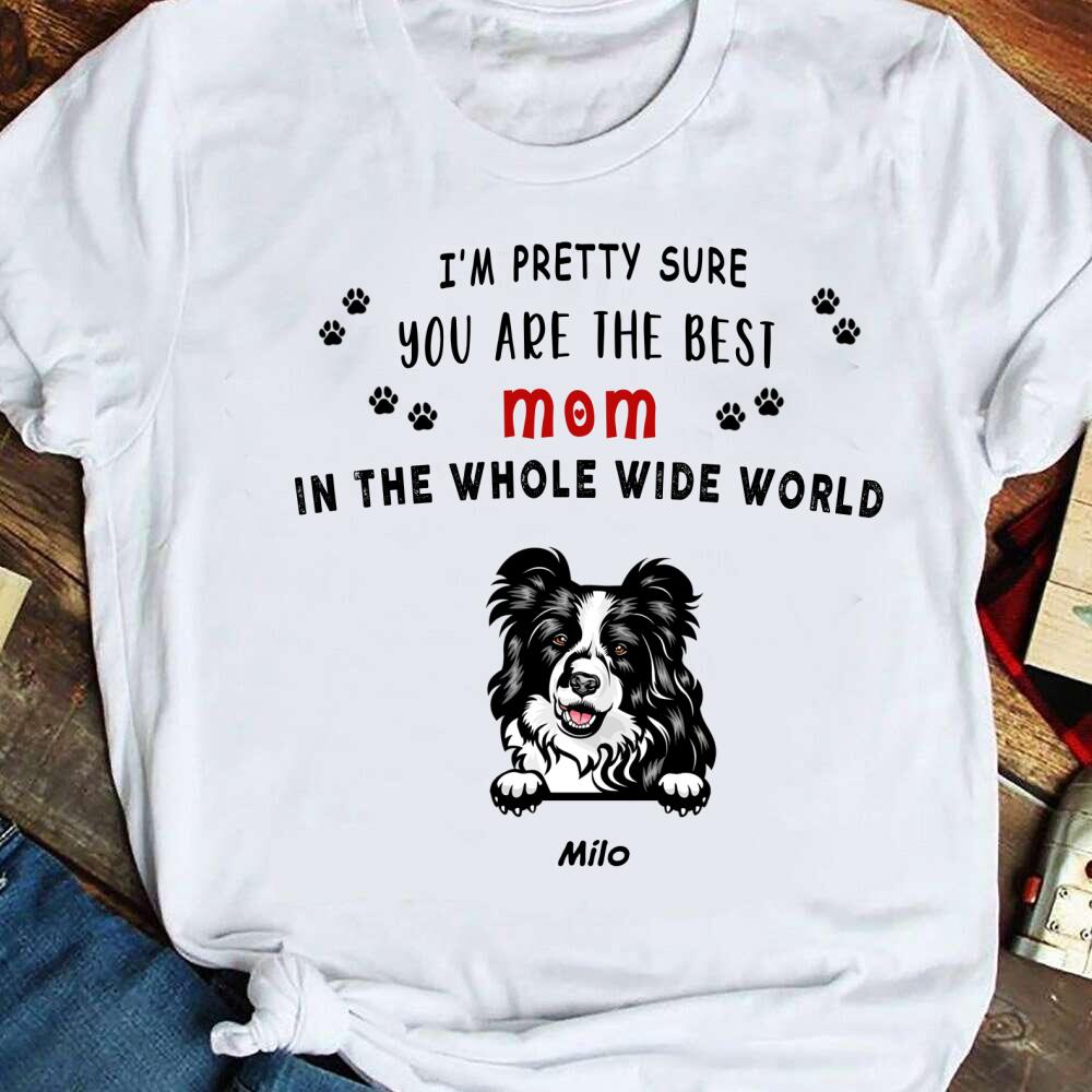 Personalized I’m Pretty Sure You Are The Best Mom Funny Custom Name Gift For Father’s Day Dog Lovers – Standard T-shirt