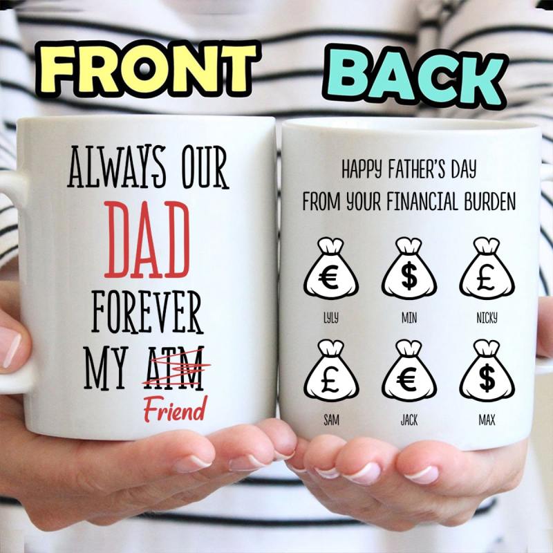 Personalized Always Our Dad Forever My Friend Atm Mug, Happy Father’S Day From Your Financial Burden