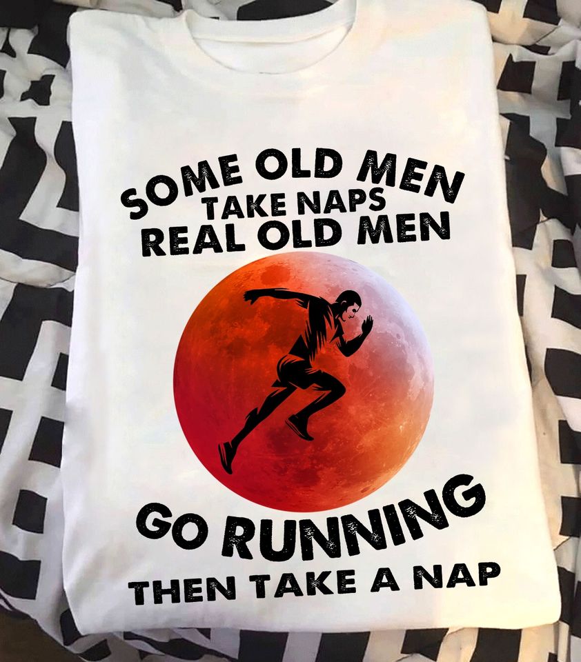 Some Old Men Take Naps Real Old Men Go Running Then Take A Nap Gift Standard/Premium T-Shirt