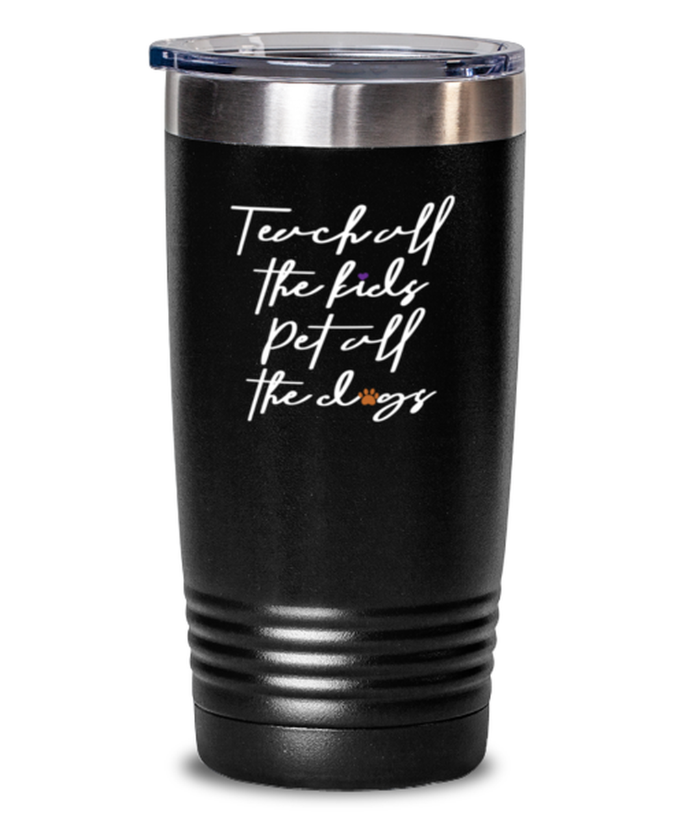 20 Oz Tumbler Stainless Steel Insulated  Funny Teach All The Kids Pet All The Dogs