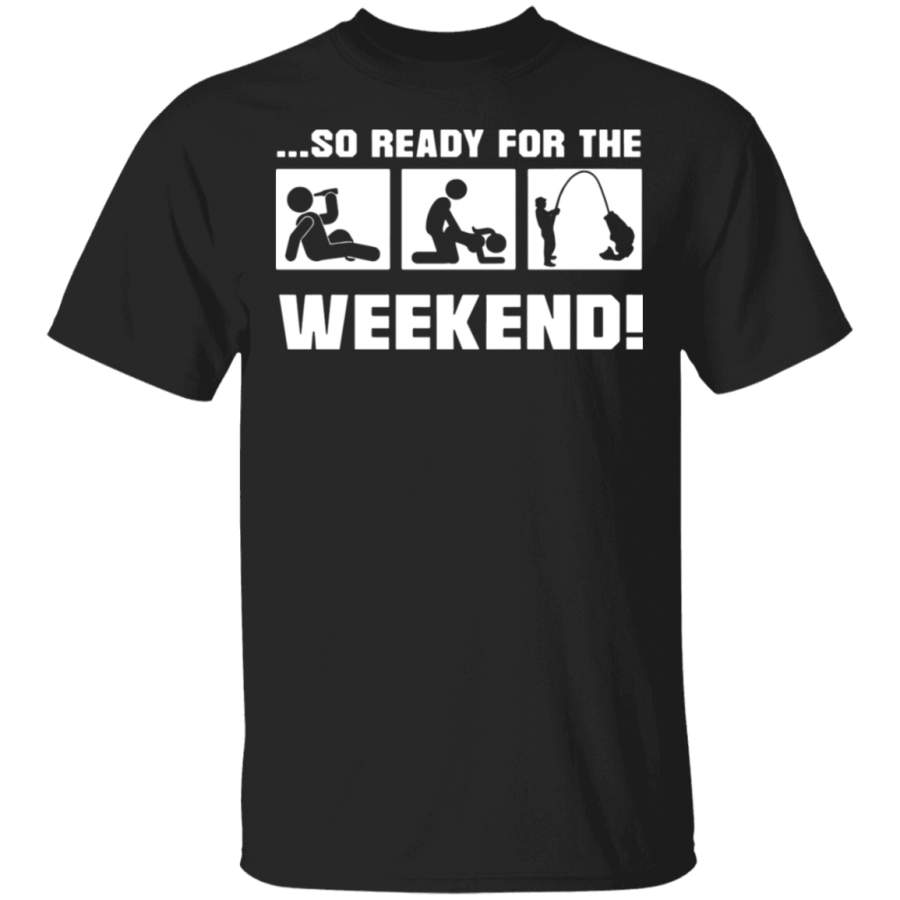 So ready for the fishing weekend T-Shirt