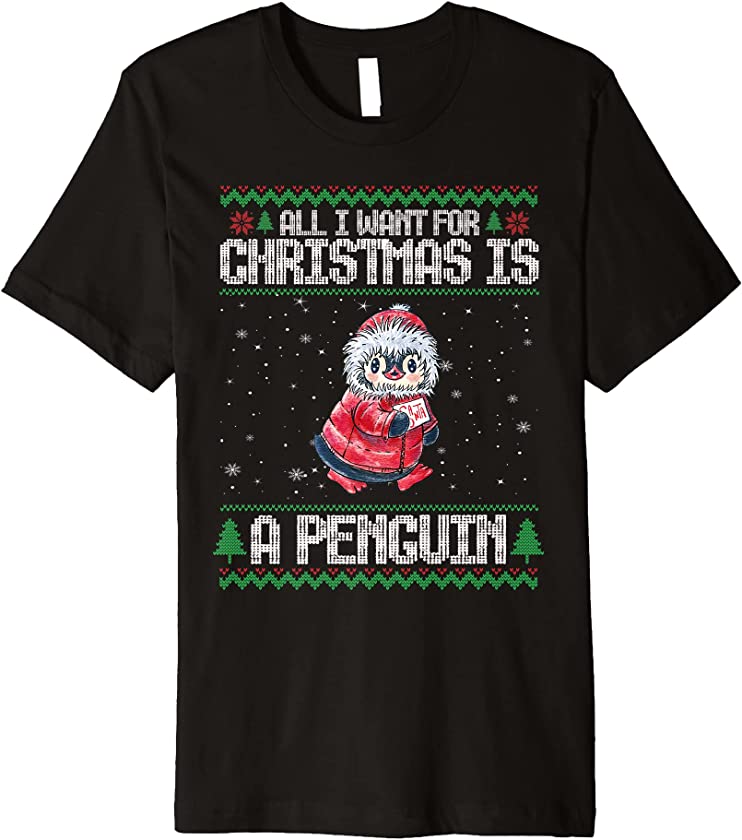 All I Want For Chirstmas Is A Penguin Ugly Christmas Premium T-Shirt