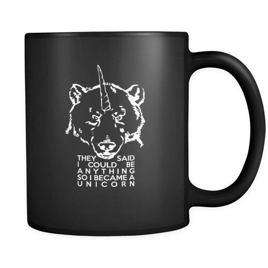 unicorns they said I could be anything so I became a unicorn 11oz Black Mug