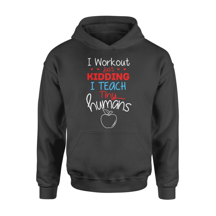 Workout Kidding I Teach Tiny Human Graphic Design For Teacher – High Quality Cotton Hoodie