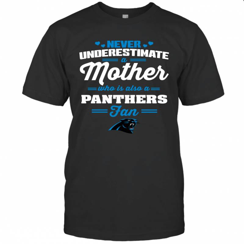 Never Underestimate Mother Who Is Also A Carolina Panthers Fan Mother’s day gift T-Shirt