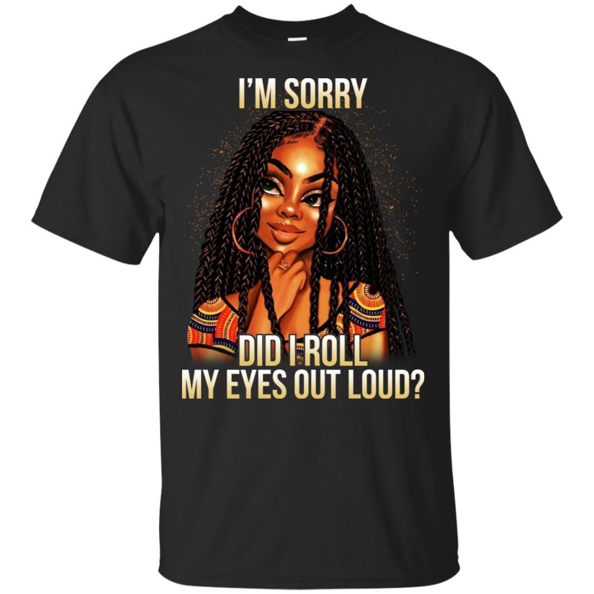 I’M Sorry Did I Roll My Eyes Out Loud T-Shirt For Afro Black Girl Rock