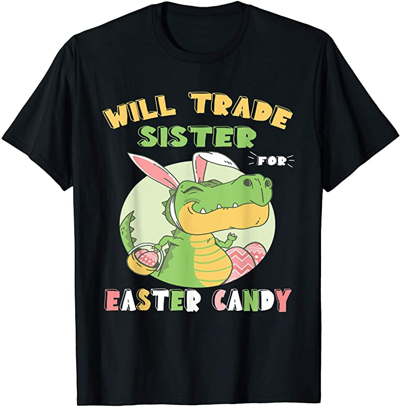 Will Trade Sister for Easter Candy Dinosaur t rex Bunny T-Shirt