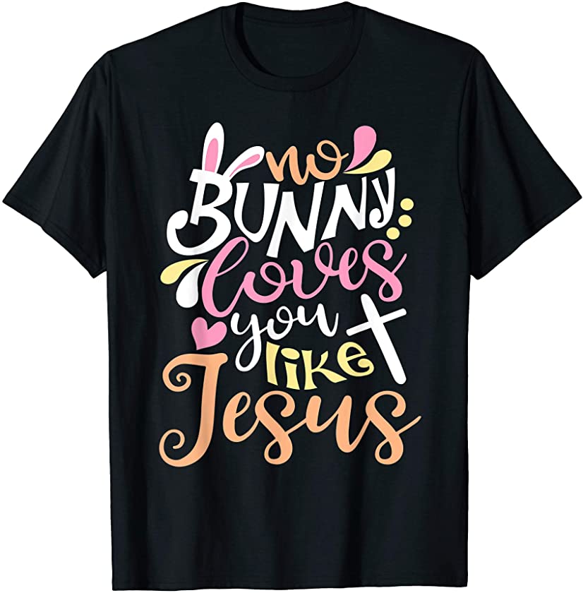 No Bunny Loves You Like Jesus T-Shirt Christian Easter Shirt