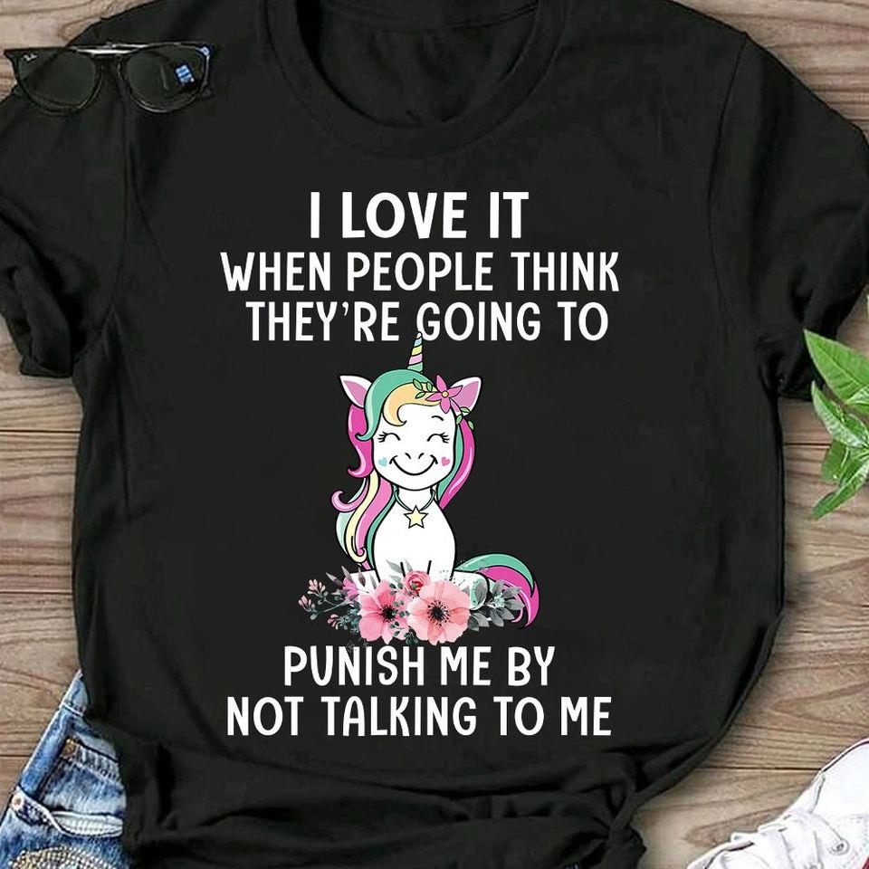 Funny Unicorn I Love It When People Think They Are Going To Punish Me By Not Talking To Me Gift Standard/Premium T-Shirt