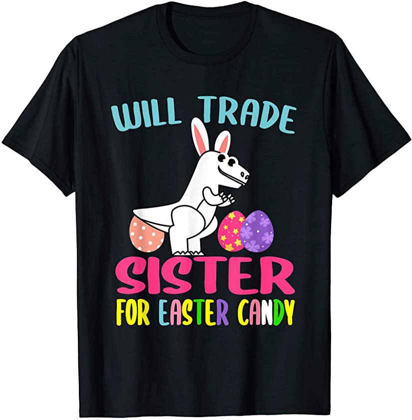 Will Trade Sister for Easter Candy T Rex Dinosaur Easter T-Shirt