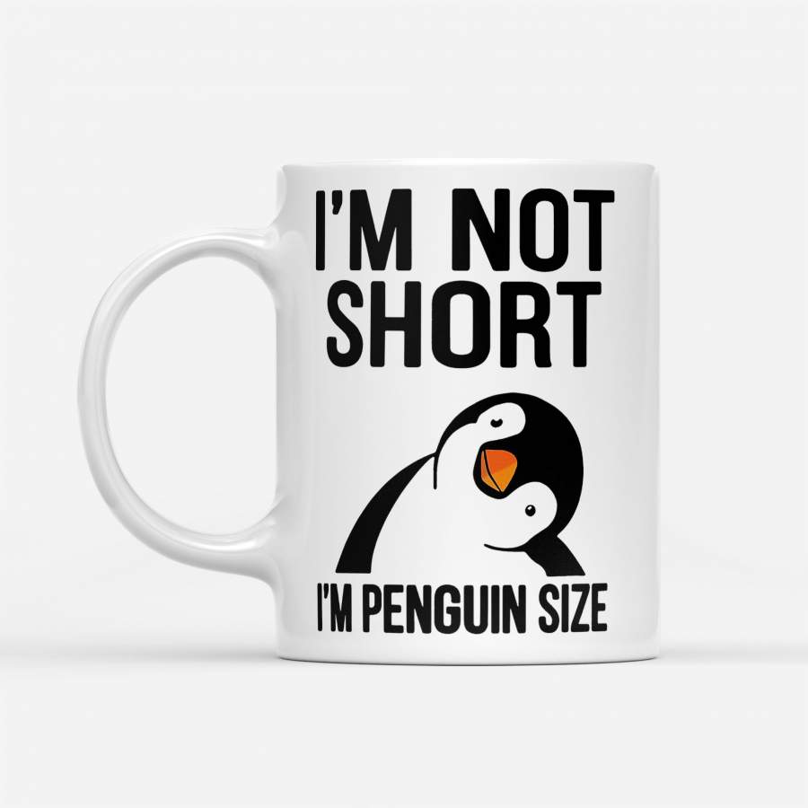 I’M Not Short I’M Penguin Size – White Mug