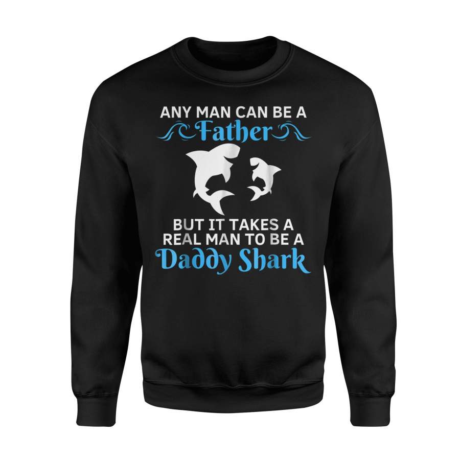 Any Man Can Be A Father Real Men Can Be Daddy Shark Sweatshirt