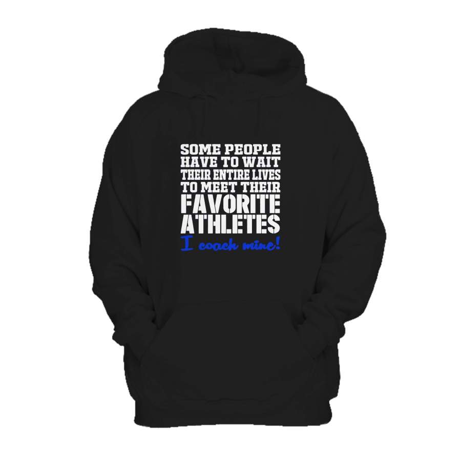 Cheer Coach Athletes Sports Some People Have To Wait Their Entire Life To Meet Their Favorite Athletes I Coach Mine Hoodie
